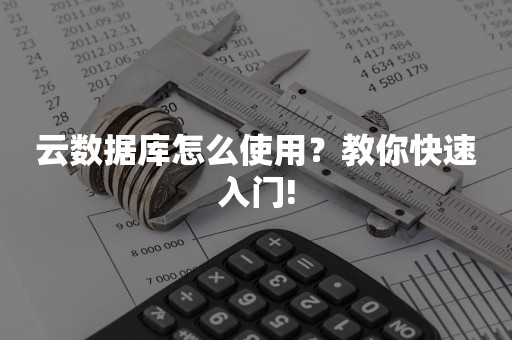 云数据库怎么使用？教你快速入门!