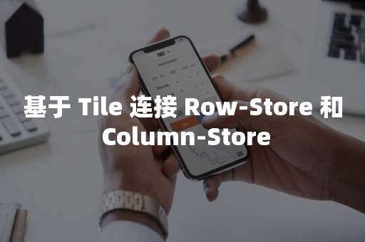 基于 Tile 连接 Row-Store 和 Column-Store