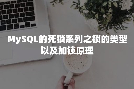 MySQL的死锁系列之锁的类型以及加锁原理