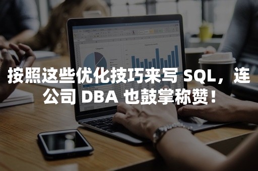 按照这些优化技巧来写 SQL，连公司 DBA 也鼓掌称赞！