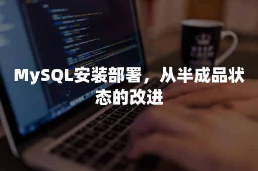 MySQL安装部署，从半成品状态的改进