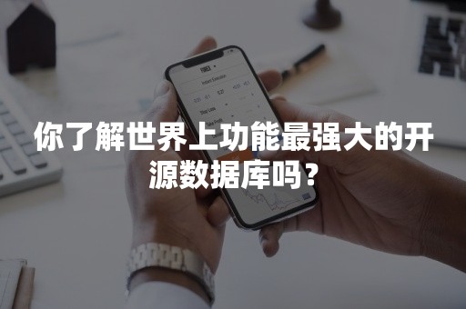 你了解世界上功能最强大的开源数据库吗？