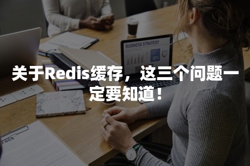 关于Redis缓存，这三个问题一定要知道！