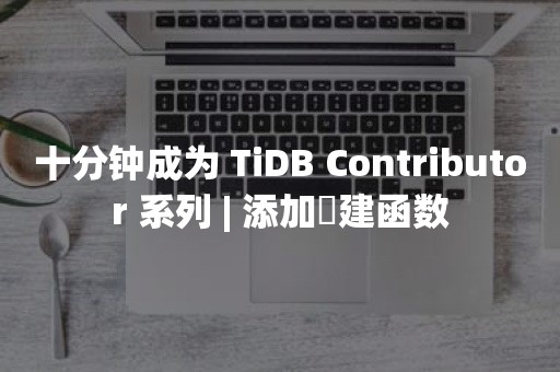 十分钟成为 TiDB Contributor 系列 | 添加內建函数