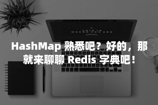 HashMap 熟悉吧？好的，那就来聊聊 Redis 字典吧！