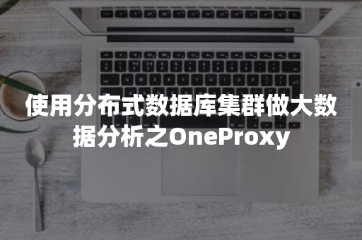 使用分布式数据库集群做大数据分析之OneProxy