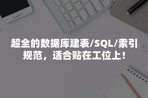 超全的数据库建表/SQL/索引规范，适合贴在工位上！