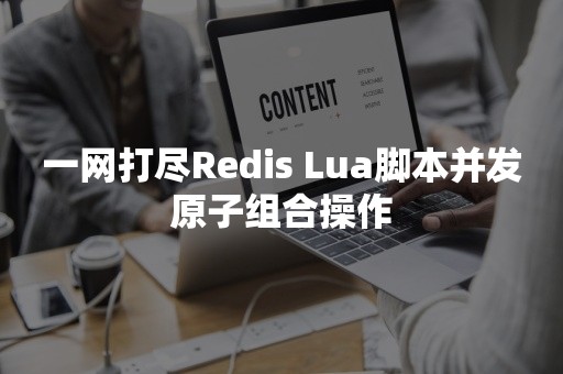 一网打尽Redis Lua脚本并发原子组合操作