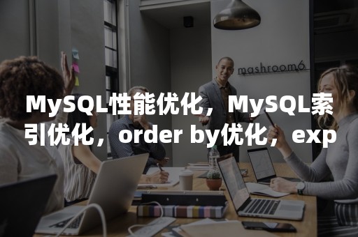 MySQL性能优化，MySQL索引优化，order by优化，explain优化