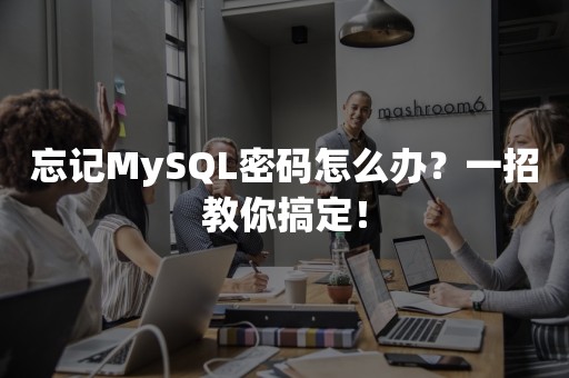 忘记MySQL密码怎么办？一招教你搞定！