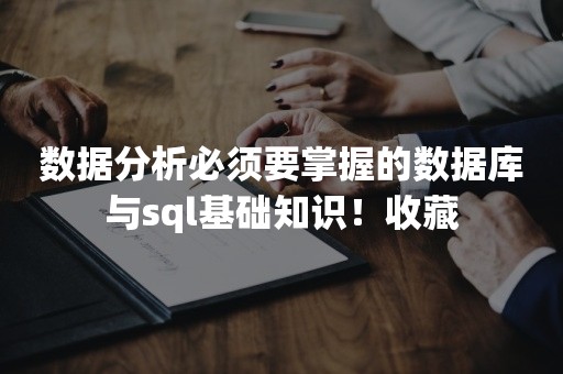 数据分析必须要掌握的数据库与sql基础知识！收藏