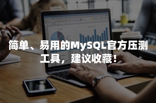 简单、易用的MySQL官方压测工具，建议收藏！