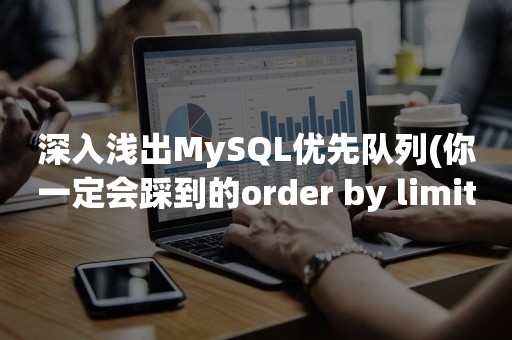 深入浅出MySQL优先队列(你一定会踩到的order by limit 问题)