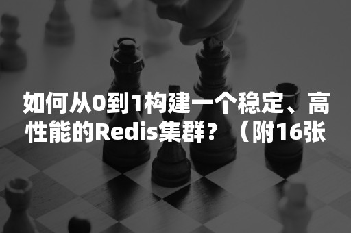 如何从0到1构建一个稳定、高性能的Redis集群？（附16张图解）