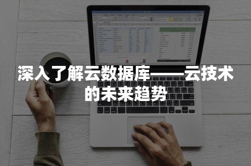 深入了解云数据库——云技术的未来趋势