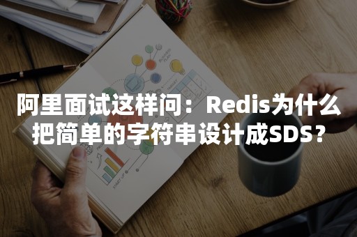 阿里面试这样问：Redis为什么把简单的字符串设计成SDS？