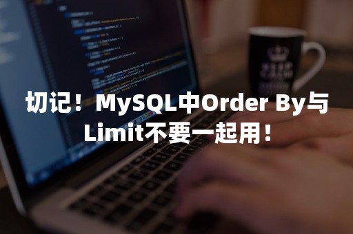 切记！MySQL中Order By与Limit不要一起用！