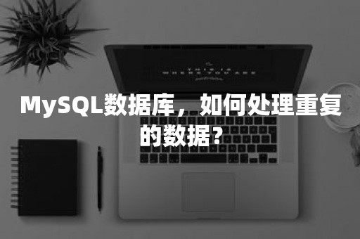 MySQL数据库，如何处理重复的数据？