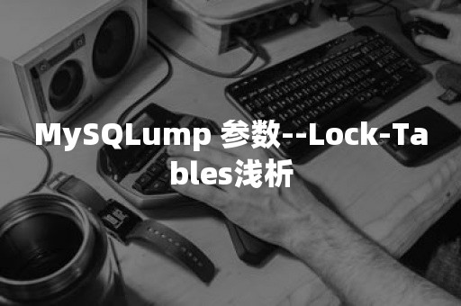 MySQLump 参数--Lock-Tables浅析