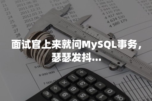 面试官上来就问MySQL事务，瑟瑟发抖...