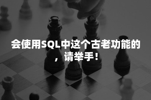 会使用SQL中这个古老功能的，请举手！