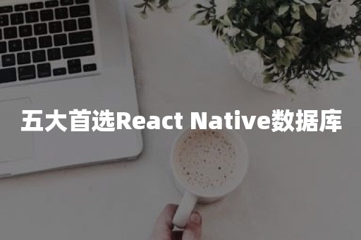 五大首选React Native数据库