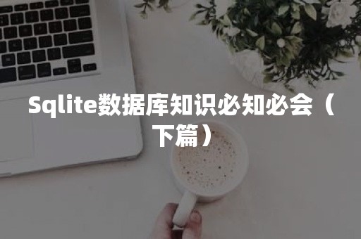 Sqlite数据库知识必知必会（下篇）