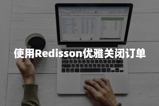 使用Redisson优雅关闭订单