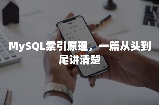 MySQL索引原理，一篇从头到尾讲清楚