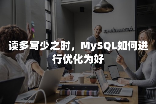 读多写少之时，MySQL如何进行优化为好