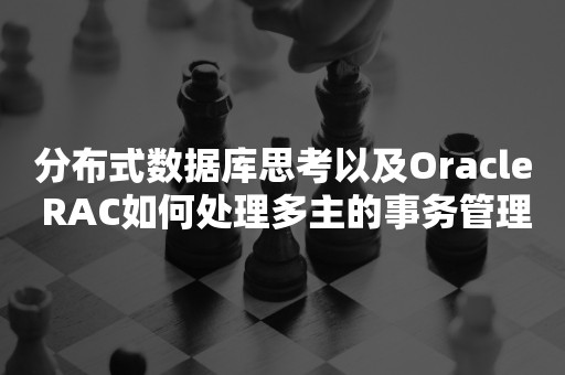 分布式数据库思考以及Oracle RAC如何处理多主的事务管理？