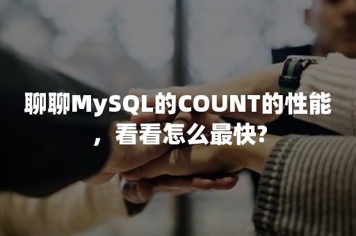 聊聊MySQL的COUNT的性能，看看怎么最快?