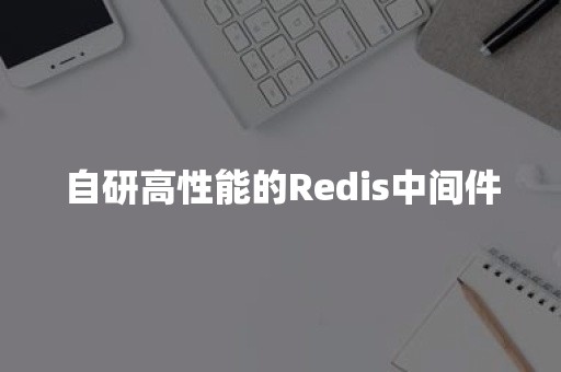 自研高性能的Redis中间件