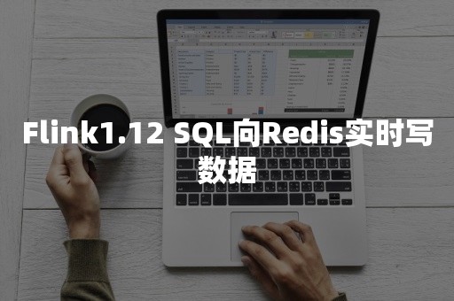 Flink1.12 SQL向Redis实时写数据