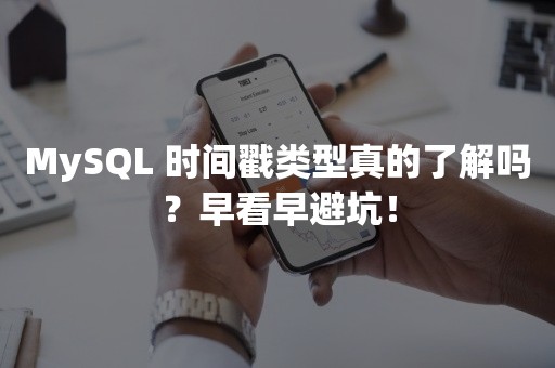 MySQL 时间戳类型真的了解吗？早看早避坑！