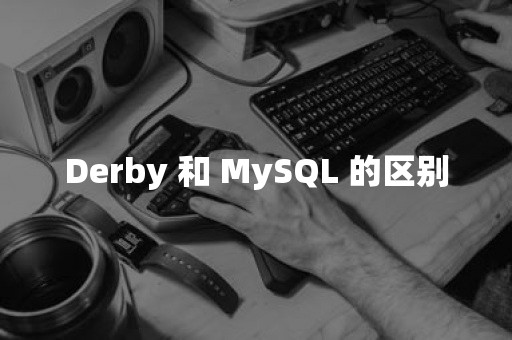 Derby 和 MySQL 的区别