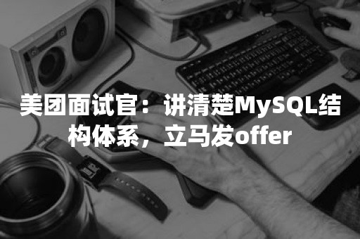 美团面试官：讲清楚MySQL结构体系，立马发offer