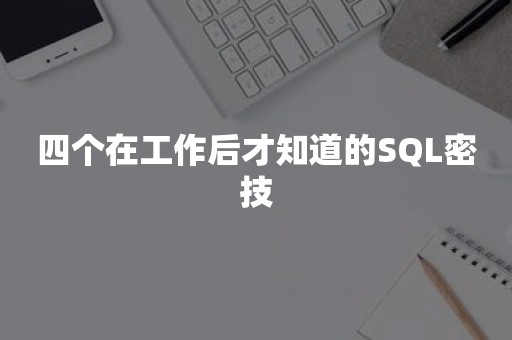 四个在工作后才知道的SQL密技