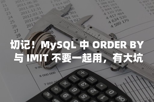 切记！MySQL 中 ORDER BY 与 IMIT 不要一起用，有大坑