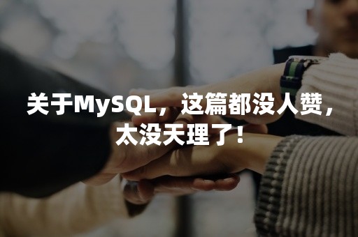 关于MySQL，这篇都没人赞，太没天理了！