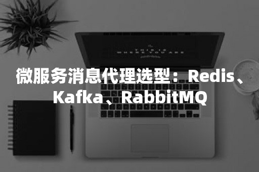 微服务消息代理选型：Redis、Kafka、RabbitMQ