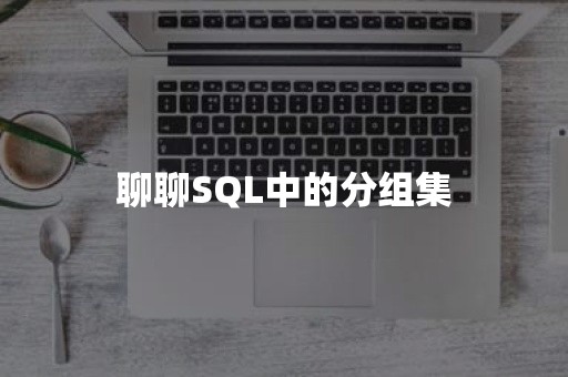 聊聊SQL中的分组集