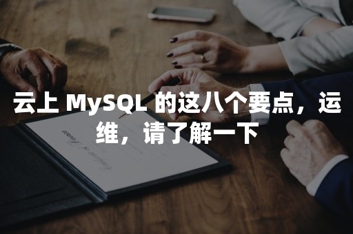 云上 MySQL 的这八个要点，运维，请了解一下