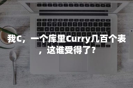 我C，一个库里Curry几百个表，这谁受得了？