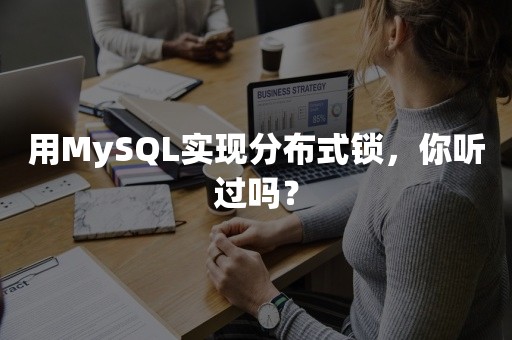 用MySQL实现分布式锁，你听过吗？