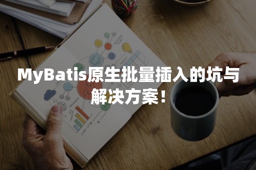 MyBatis原生批量插入的坑与解决方案！