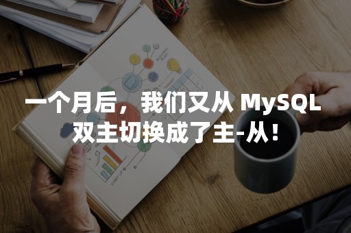 一个月后，我们又从 MySQL 双主切换成了主-从！