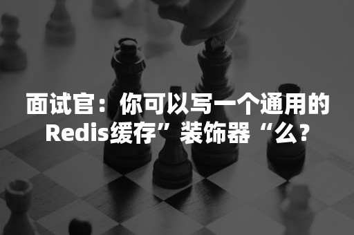 面试官：你可以写一个通用的Redis缓存”装饰器“么？