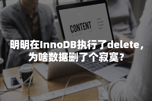 明明在InnoDB执行了delete，为啥数据删了个寂寞？