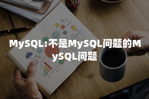 MySQL:不是MySQL问题的MySQL问题